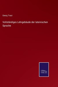 Vollständiges Lehrgebäude der lateinischen Sprache