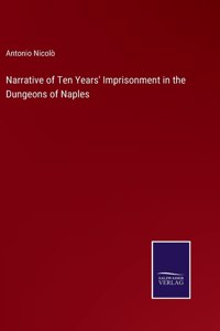 Narrative of Ten Years' Imprisonment in the Dungeons of Naples