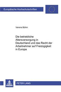 Die Betriebliche Altersversorgung in Deutschland Und Das Recht Der Arbeitnehmer Auf Freizuegigkeit in Europa