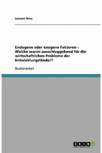 Endogene oder exogene Faktoren - Welche waren ausschlaggebend für die wirtschaftlichen Probleme der Entwicklungsländer?