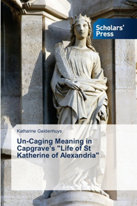 Un-Caging Meaning in Capgrave's "Life of St Katherine of Alexandria"