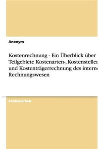 Kostenrechnung - Ein Überblick über die Teilgebiete Kostenarten-, Kostenstellen- und Kostenträgerrechnung des internen Rechnungswesen