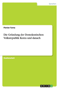 Die Gründung der Demokratischen Volksrepublik Korea und danach