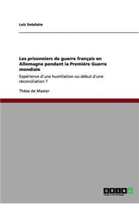 Les prisonniers de guerre français en Allemagne pendant la Première Guerre mondiale: Expérience d'une humiliation ou début d'une réconciliation ?