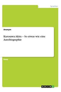 Kurosawa Akira - So etwas wie eine Autobiographie
