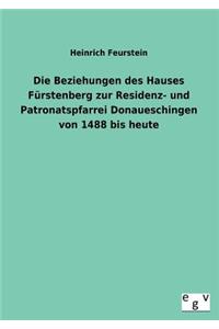 Die Beziehungen Des Hauses Furstenberg Zur Residenz- Und Patronatspfarrei Donaueschingen Von 1488 Bis Heute