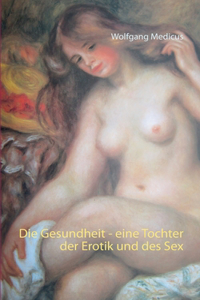 Die Gesundheit - eine Tochter der Erotik und des Sex