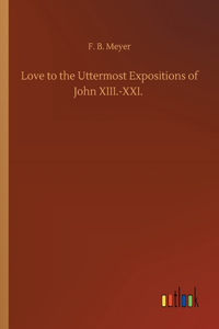 Love to the Uttermost Expositions of John XIII.-XXI.