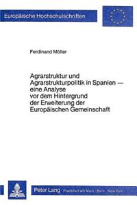 Agrarstruktur und Agrarstrukturpolitik in Spanien: Eine Analyse VOR Dem Hintergrund Der Erweiterung Der Europaeischen Gemeinschaft