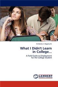 What I Didn't Learn in College...