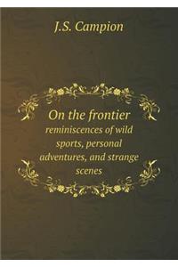 On the frontier reminiscences of wild sports, personal adventures, and strange scenes