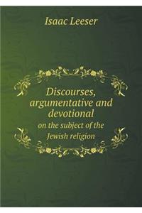 Discourses, Argumentative and Devotional on the Subject of the Jewish Religion