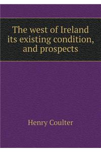 The west of Ireland its existing condition, and prospects
