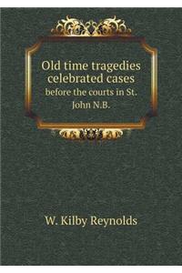 Old time tragedies celebrated cases before the courts in St. John N.B.