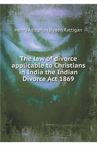 The Law of Divorce Applicable to Christians in India the Indian Divorce ACT 1869