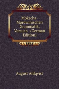 Mokscha-Mordwinischen Grammatik, Versuch . (German Edition)