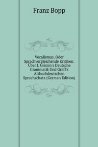 Vocalismus, Oder Sprachvergleichende Kritiken: Uber J. Grimm's Deutsche Grammatik Und Graff's Althochdeutschen Sprachschatz (German Edition)