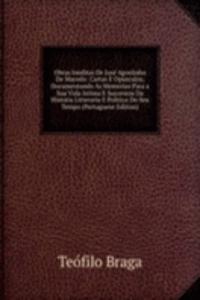 Obras Ineditas De Jose Agostinho De Macedo: Cartas E Opusculos, Documentando As Memorias Para a Sua Vida Intima E Successos Da Historia Litteraria E Politica Do Seu Tempo (Portuguese Edition)