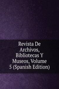 Revista De Archivos, Bibliotecas Y Museos, Volume 5 (Spanish Edition)