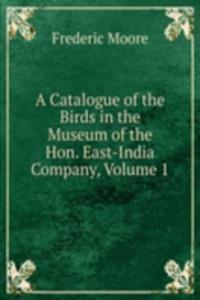 Catalogue of the Birds in the Museum of the Hon. East-India Company, Volume 1