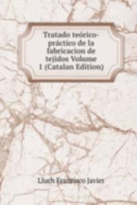 Tratado teorico-practico de la fabricacion de tejidos Volume 1 (Catalan Edition)