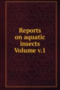 Reports on aquatic insects Volume v.1