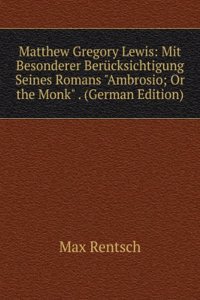 Matthew Gregory Lewis: Mit Besonderer Berucksichtigung Seines Romans 