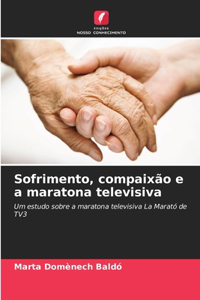 Sofrimento, compaixão e a maratona televisiva