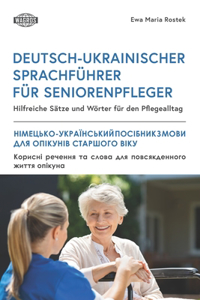 Deutsch-Ukrainischer Sprachführer Für Seniorenpfleger: Hilfreiche Sätze und Wörter für den Pflegealltag