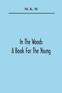 In The Woods; A Book For The Young