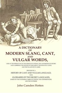 A Dictionary of Modern Slang, Cant, and Vulgar Words: Used at the Present Day in the Streets of London; the Universities of Oxford and