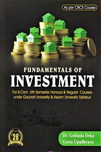 FUNDAMENTALS OF INVESTMENTS : A TEXTBOOK OF COMMERCE FOR B.COM. 6TH SEMESTER (HONS & REGULAR) UNDER CBCS SYLLABUS OF GAUHATI UNIVERSITY : ENGLISH MEDIUM.