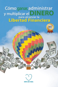 Como ganar, administrar y multiplicar el dinero para alcanzar la libertad financiera