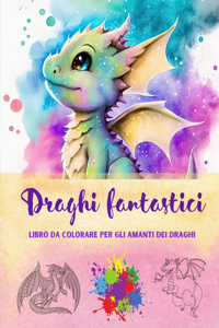 Draghi fantastici Libro da colorare per gli amanti dei draghi Disegni creativi e mitologici per tutte le età
