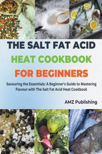 Salt Fat Acid Heat Cookbook for Beginners