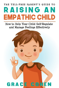 Yell-Free Parent's Guide to Raising an Empathic Child