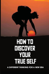 How To Discover Your True Self
