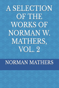 A Selection of the Works of Norman W. Mathers, Vol. 2