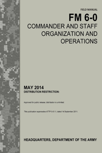 Field Manual FM 6-0 COMMANDER AND STAFF ORGANIZATION AND OPERATIONS