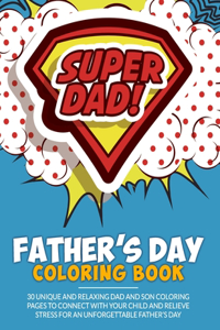 SUPER DAD Father's Day Coloring Book: 30 unique and relaxing dad and son coloring pages to connect with your child and relieve stress for an unforgettable Father's Day