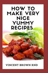 How to Make Very Nice Yummy Recipes