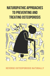 Naturopathic Approaches To Preventing And Treating Osteoporosis