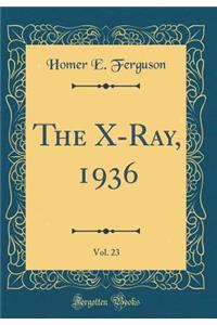 The X-Ray, 1936, Vol. 23 (Classic Reprint)