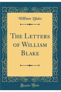 The Letters of William Blake (Classic Reprint)