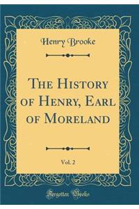 The History of Henry, Earl of Moreland, Vol. 2 (Classic Reprint)