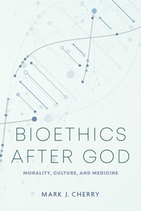 Bioethics After God