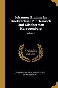 Johannes Brahms Im Briefwechsel Mit Heinrich Und Elisabet Von Herzogenberg; Volume 1