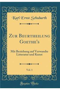 Zur Beurtheilung Goethe's, Vol. 1: Mit Beziehung Auf Verwandte Litteratur Und Kunst (Classic Reprint): Mit Beziehung Auf Verwandte Litteratur Und Kunst (Classic Reprint)