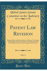 Patent Law Revision, Vol. 2: Hearings Before the Subcommittee on Patents, Trademarks, and Copyrights of the Committee on the Judiciary, United States Senate, Ninety-Second Congress, First Session (Classic Reprint)