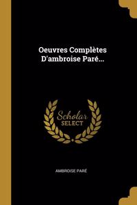Oeuvres Complètes D'ambroise Paré...